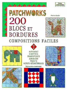 Couverture du produit · Patchworks, 200 blocs et bordures, compositions faciles : Volume 2, Alphabet, chiffres, transports, animaux, objets, motifs géo