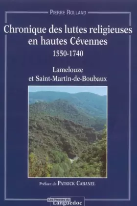 Couverture du produit · Chronique des Luttes Religieuses en Hautes Cévennes 1550-1740 - Lamelouze et Saint-Martin-de-Boubaux