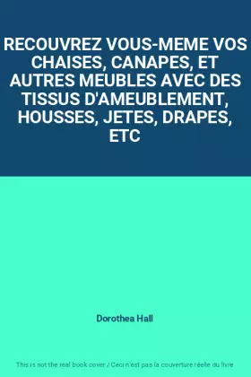 Couverture du produit · RECOUVREZ VOUS-MEME VOS CHAISES, CANAPES, ET AUTRES MEUBLES AVEC DES TISSUS D'AMEUBLEMENT, HOUSSES, JETES, DRAPES, ETC