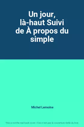 Couverture du produit · Un jour, là-haut Suivi de À propos du simple