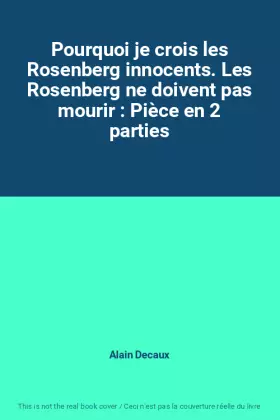 Couverture du produit · Pourquoi je crois les Rosenberg innocents. Les Rosenberg ne doivent pas mourir : Pièce en 2 parties
