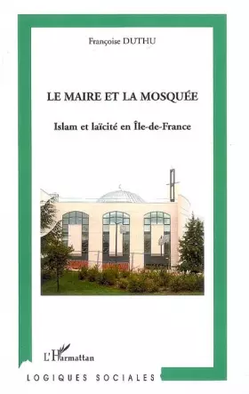 Couverture du produit · Le Maire et la Mosquée : Islam et laïcité en Ile-de-France