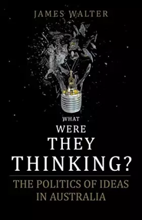 Couverture du produit · What Were They Thinking? The politics of ideas in Australia