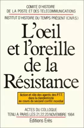 Couverture du produit · L'Oeil et l'oreille de la Résistance. Action et rôle des agents des P.T.T. dans la clandestinité au cours du second conflit mon