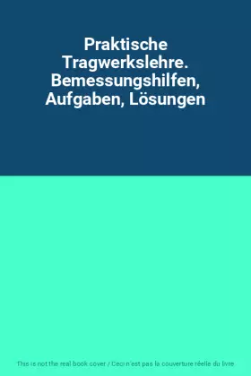 Couverture du produit · Praktische Tragwerkslehre. Bemessungshilfen, Aufgaben, Lösungen