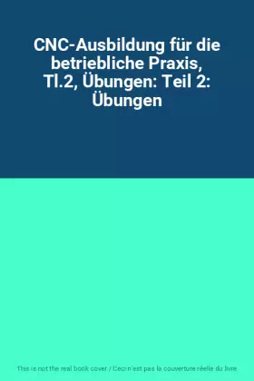 Couverture du produit · CNC-Ausbildung für die betriebliche Praxis, Tl.2, Übungen: Teil 2: Übungen