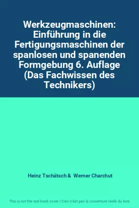 Couverture du produit · Werkzeugmaschinen: Einführung in die Fertigungsmaschinen der spanlosen und spanenden Formgebung 6. Auflage (Das Fachwissen des 