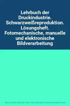 Couverture du produit · Lehrbuch der Druckindustrie. Schwarzweißreproduktion. Lösungsheft. Fotomechanische, manuelle und elektronische Bildverarbeitung