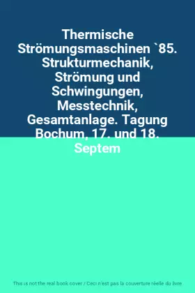 Couverture du produit · Thermische Strömungsmaschinen `85. Strukturmechanik, Strömung und Schwingungen, Messtechnik, Gesamtanlage. Tagung Bochum, 17. u
