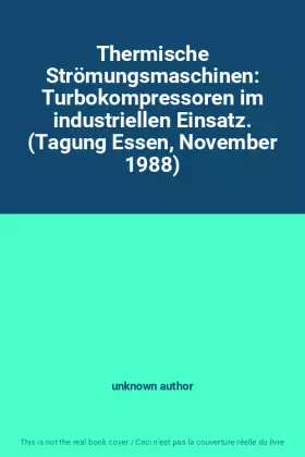 Couverture du produit · Thermische Strömungsmaschinen: Turbokompressoren im industriellen Einsatz. (Tagung Essen, November 1988)