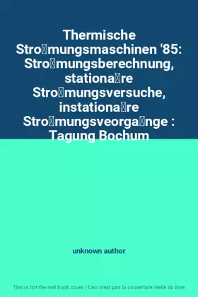 Couverture du produit · Thermische Strömungsmaschinen '85: Strömungsberechnung, stationäre Strömungsversuche, instationäre Strömungsveorgänge : 