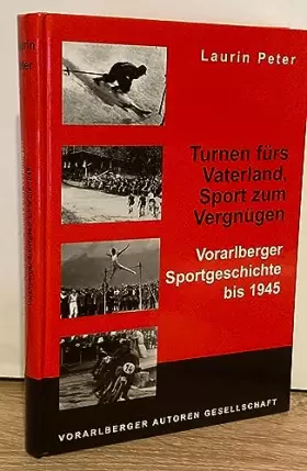 Couverture du produit · Turnen fürs Vaterland, Sport zum Vergnügen: Vorarlberger Sportgeschichte bis 1945