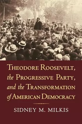 Couverture du produit · Theodore Roosevelt, the Progressive Party, and the Transformation of American Democracy (American Political Thought)