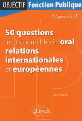 Couverture du produit · 50 Questions Incontournables à l'Oral : Relations Internationales et Européennes Catégories A & B