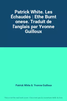 Couverture du produit · Patrick White. Les Échaudés : Ethe Burnt onese. Traduit de l'anglais par Yvonne Guilloux
