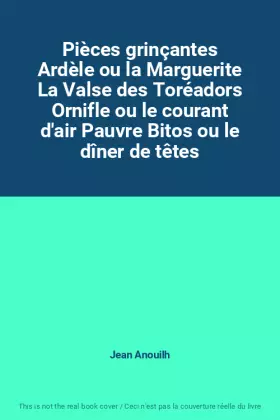 Couverture du produit · Pièces grinçantes Ardèle ou la Marguerite La Valse des Toréadors Ornifle ou le courant d'air Pauvre Bitos ou le dîner de têtes