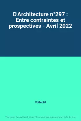 Couverture du produit · D'Architecture n°297 : Entre contraintes et prospectives - Avril 2022