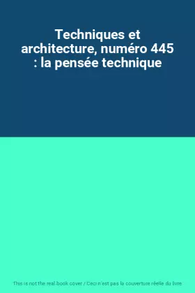 Couverture du produit · Techniques et architecture, numéro 445 : la pensée technique