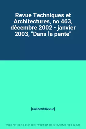 Couverture du produit · Revue Techniques et Architectures, no 463, décembre 2002 - janvier 2003, "Dans la pente"