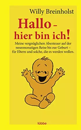 Couverture du produit · Hallo - hier bin ich!: Meine vergnüglichen Abenteuer auf der neunmonatigen Reise bis zur Geburt - für Eltern und solche, die es