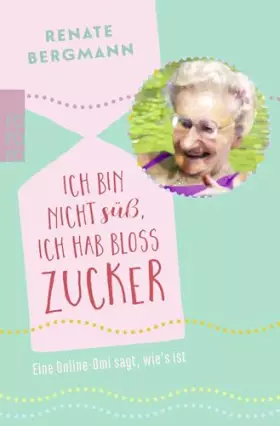 Couverture du produit · Ich bin nicht süß, ich hab bloß Zucker: Eine Online-Omi sagt, wie's ist