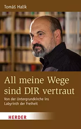 Couverture du produit · All meine Wege sind DIR vertraut: Von der Untergrundkirche ins Labyrinth der Freiheit