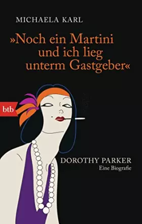 Couverture du produit · "Noch ein Martini und ich lieg unterm Gastgeber": Dorothy Parker. Eine Biografie