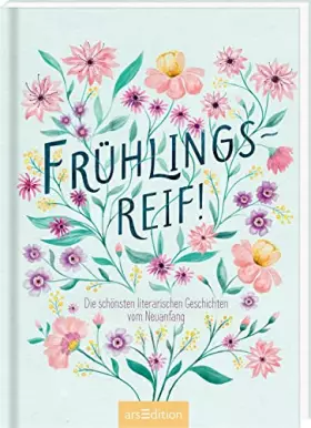 Couverture du produit · Frühlingsreif!: Die schönsten literarischen Geschichten vom Neuanfang | Wunderschönes Lesebuch mit Erzählungen und Gedichten zu