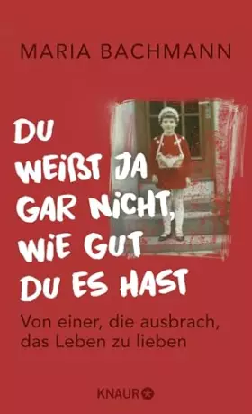 Couverture du produit · Du weißt ja gar nicht, wie gut du es hast: Von einer, die ausbrach, das Leben zu lieben