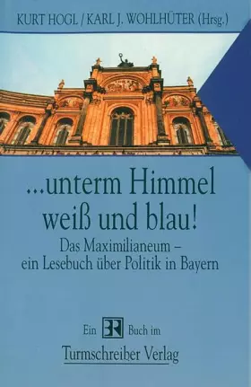 Couverture du produit · ... unterm Himmel weiß und blau! Das Maximilianeum - ein Lesebuch über Politik in Bayern