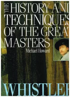 Couverture du produit · The History and Techniques of the Great Masters: Whistler