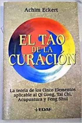 Couverture du produit · El Tao De LA Curacion: LA Teoria De Los Cinco Elementos Aplicable Al Qi Gong, Tai Chi, Acumputura Y Feng Shui