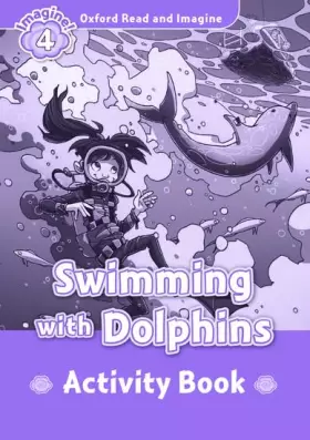 Couverture du produit · Oxford Read and Imagine 4. Swimming with Dolphins Activity Book