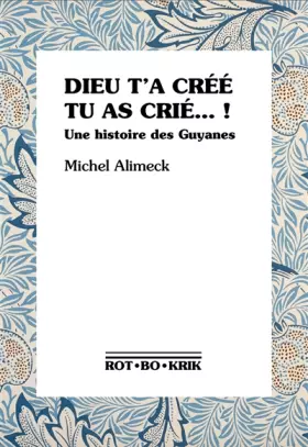 Couverture du produit · Dieu t'a créé, tu as crié... !: Une histoire des Guyanes