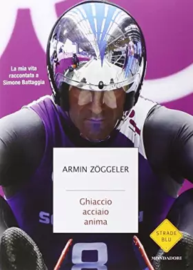 Couverture du produit · Ghiaccio, acciaio, anima. La mia vita raccontata a Simone Battaggia