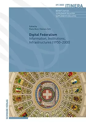 Couverture du produit · Digital Federalism: Information, Institutions, Infrastructures (1950–2000) (Itinera)