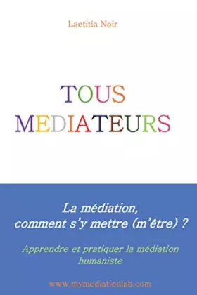 Couverture du produit · Tous médiateurs: La médiation, comment s’y mettre (m’être) ? (French Edition)