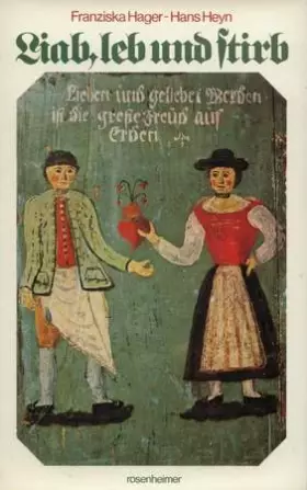 Couverture du produit · Liab, leb und stirb. Volksbrauch ums Heiraten, Kindlwiegen und die Ewige Ruh