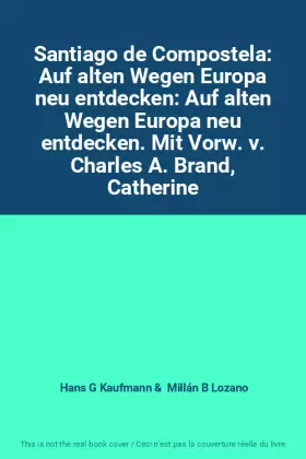 Couverture du produit · Santiago de Compostela: Auf alten Wegen Europa neu entdecken: Auf alten Wegen Europa neu entdecken. Mit Vorw. v. Charles A. Bra