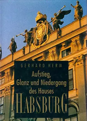 Couverture du produit · Aufstieg, Glanz und Niedergang des Hauses Habsburg.