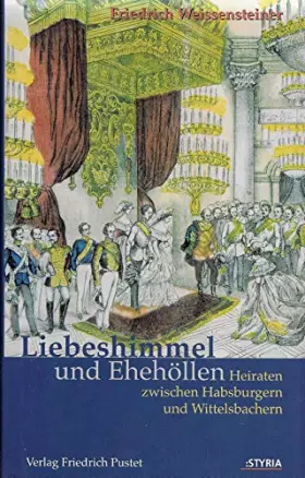 Couverture du produit · Liebeshimmel und Ehehollen: Heiraten zwischen Habsburgern und Wittelsbachern (German Edition)
