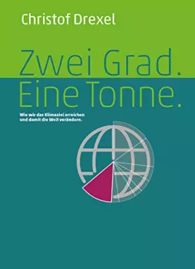 Couverture du produit · Zwei Grad. Eine Tonne. - Wie wir das Klimaziel erreichen und damit die Welt verändern.