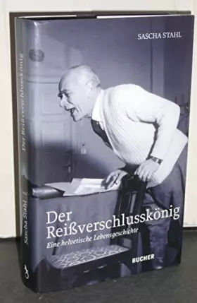 Couverture du produit · Der Reißverschlusskönig. Eine helvetische Lebensgeschichte
