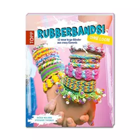 Couverture du produit · Rubberbands! ohne Loom: 12 neue to go-Bänder aus crazy Gummis