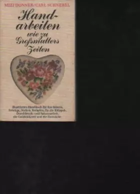 Couverture du produit · Donner Handarbeiten wie zu Großmutters Zeiten, ill. Handbuch für d. Häkeln, Stricken, Sticken, Knüpfen, für d. Klöppel-, Durchb