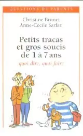 Couverture du produit · Petits tracas et gros soucis de 1 à 7 ans : Quoi dire, quoi faire (Questions de parents)