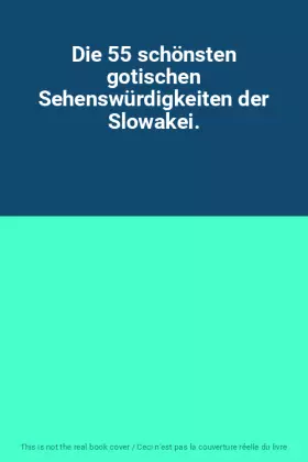 Couverture du produit · Die 55 schönsten gotischen Sehenswürdigkeiten der Slowakei.
