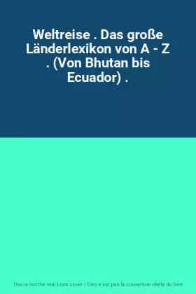 Couverture du produit · Weltreise . Das große Länderlexikon von A - Z . (Von Bhutan bis Ecuador) .