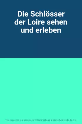 Couverture du produit · Die Schlösser der Loire sehen und erleben