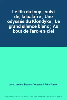 Couverture du produit · Le fils du loup  suivi de, la balafre  Une odyssée du Klondyke  Le grand silence blanc  Au bout de l'arc-en-ciel
